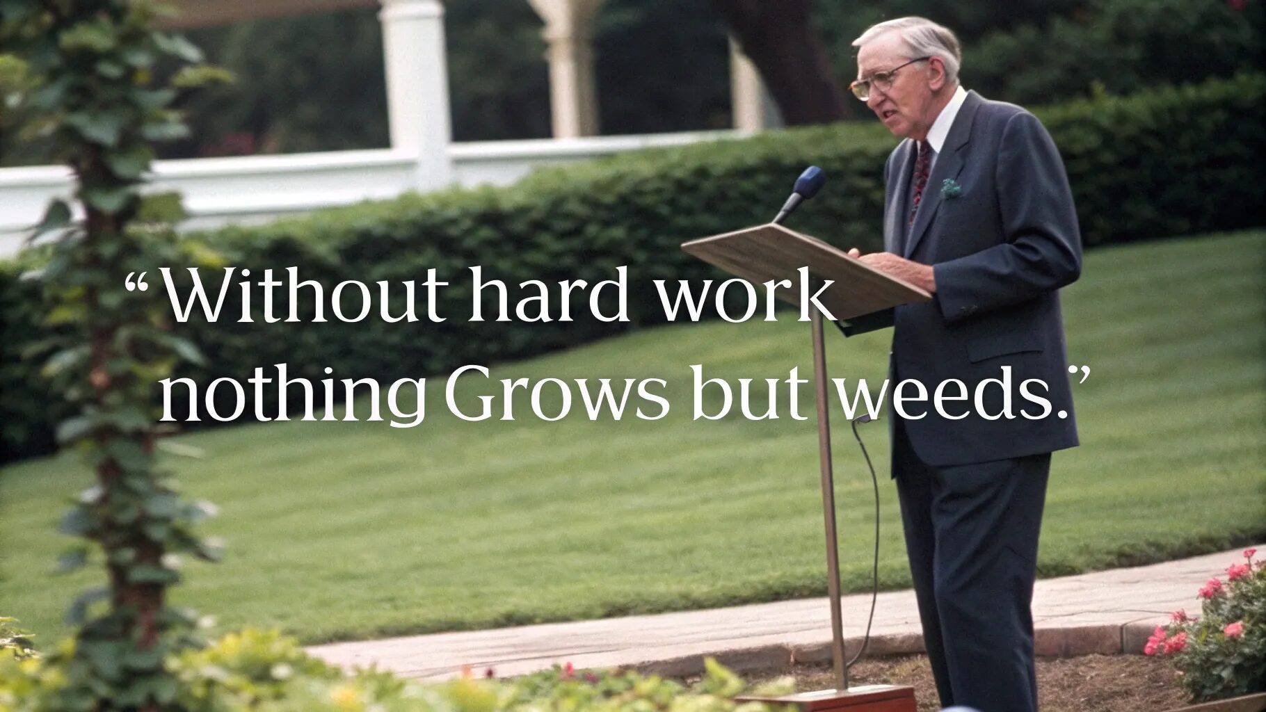 “Without hard work nothing grows but weeds.”
