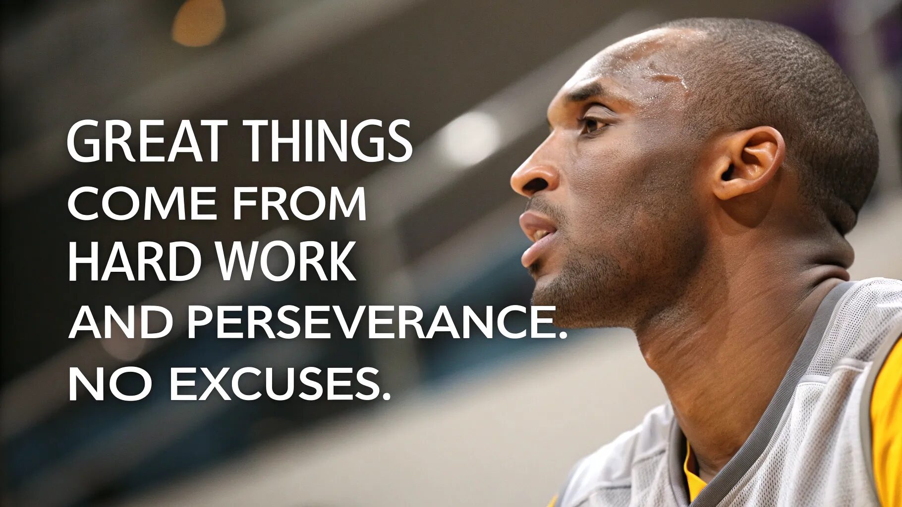 “Great things come from hard work and perseverance. No excuses.”