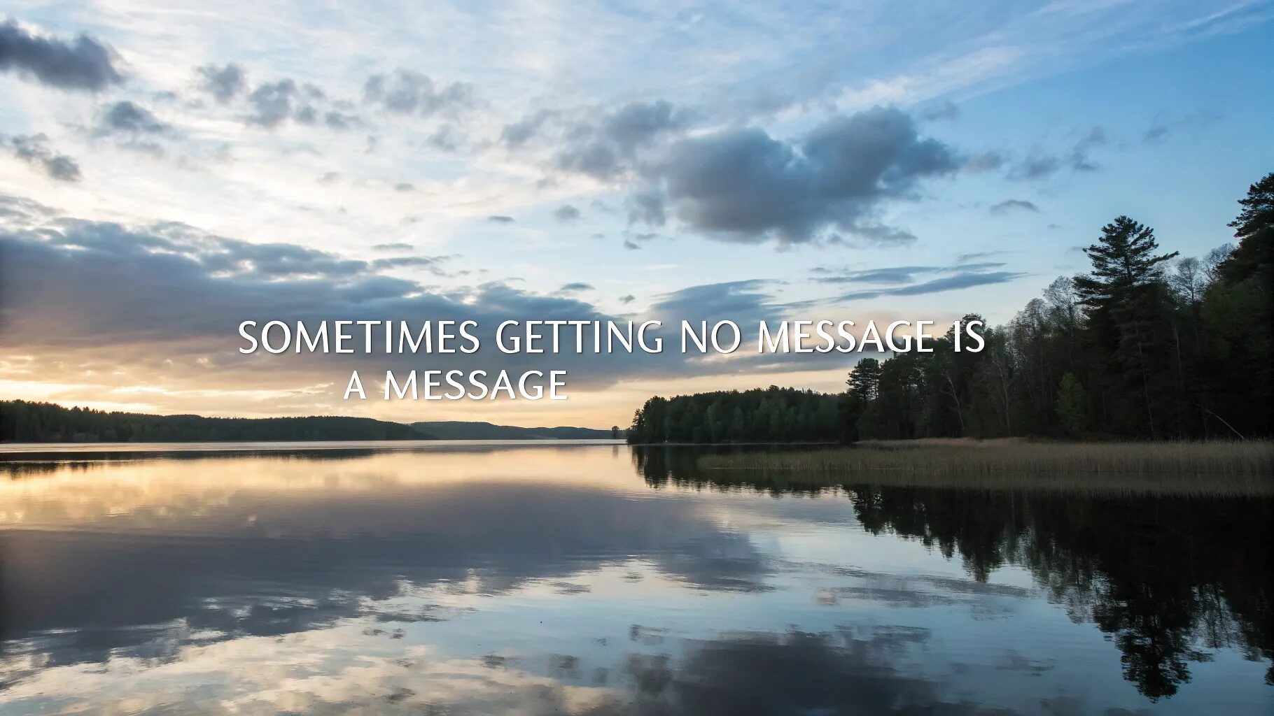 “Sometimes getting no message is a message.”