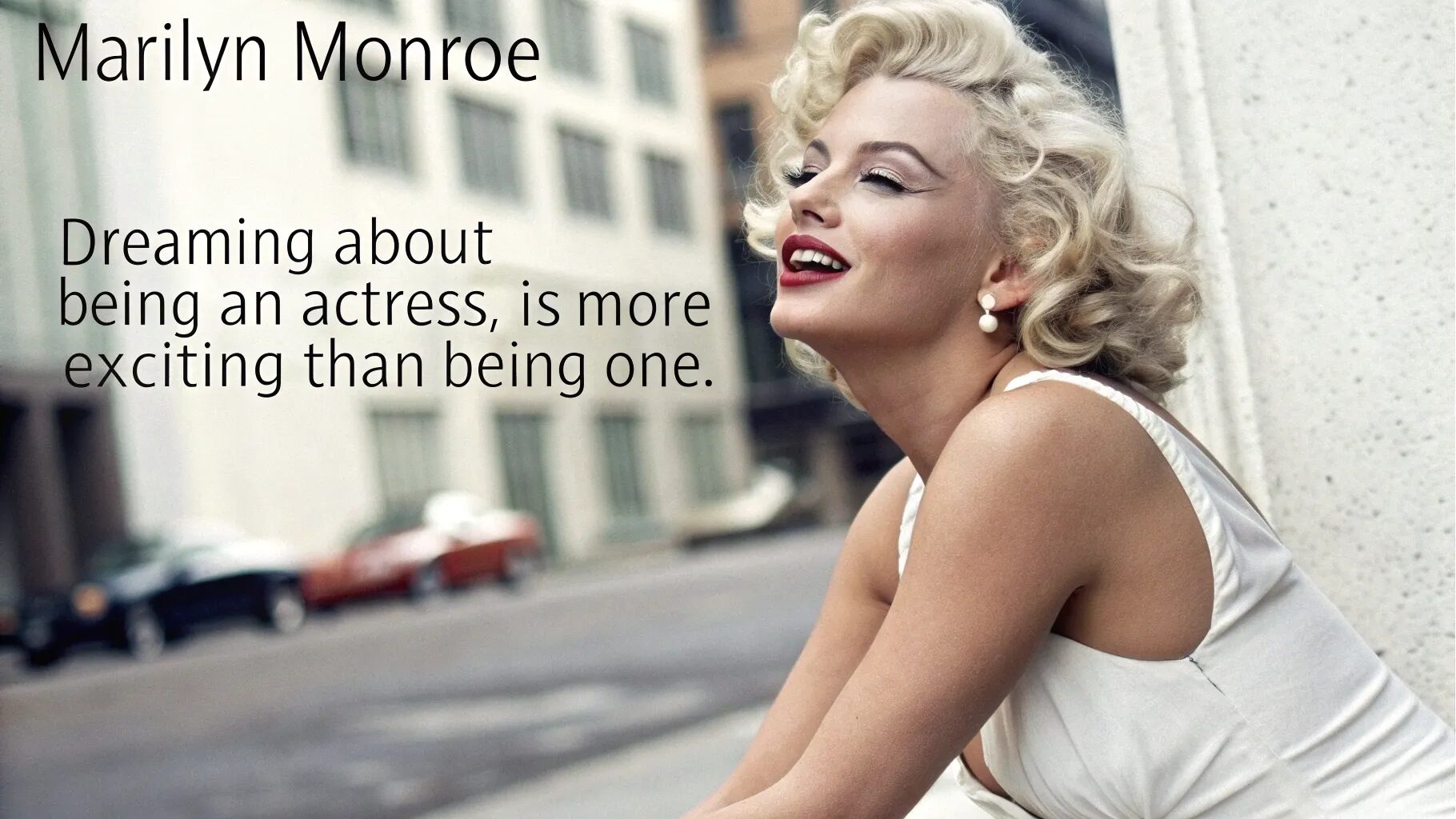“Dreaming about being an actress, is more exciting than being one.”