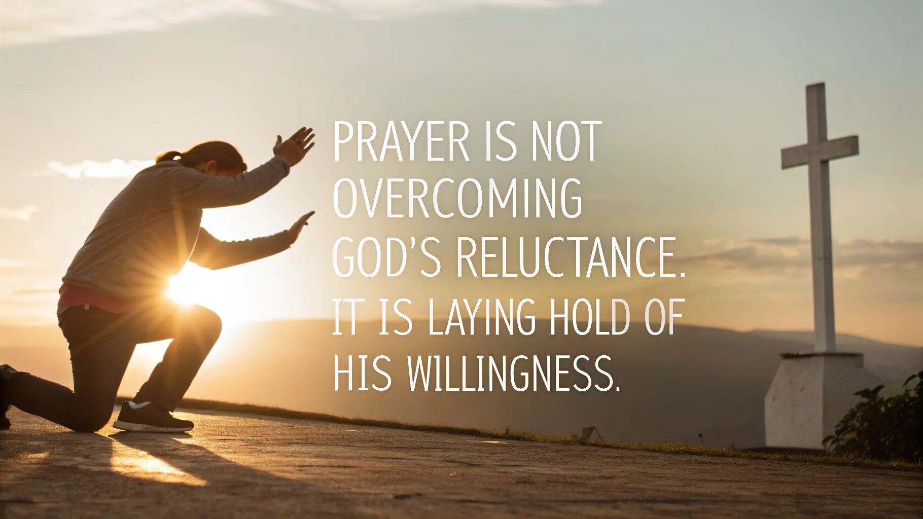 “Prayer is not overcoming God’s reluctance. It is laying hold of His willingness.” – Martin Luther