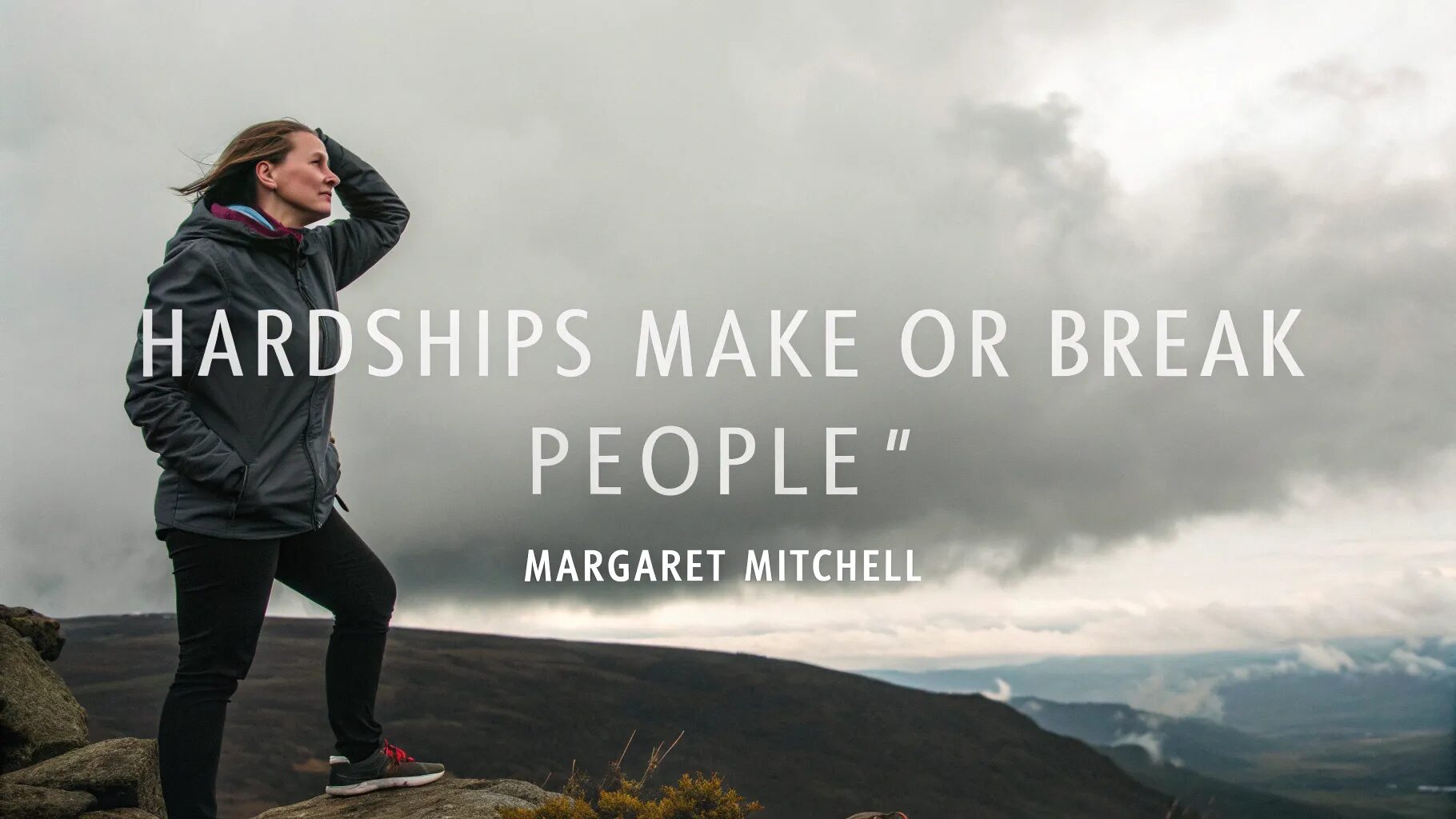 “Hardships make or break people.” ― Margaret Mitchell