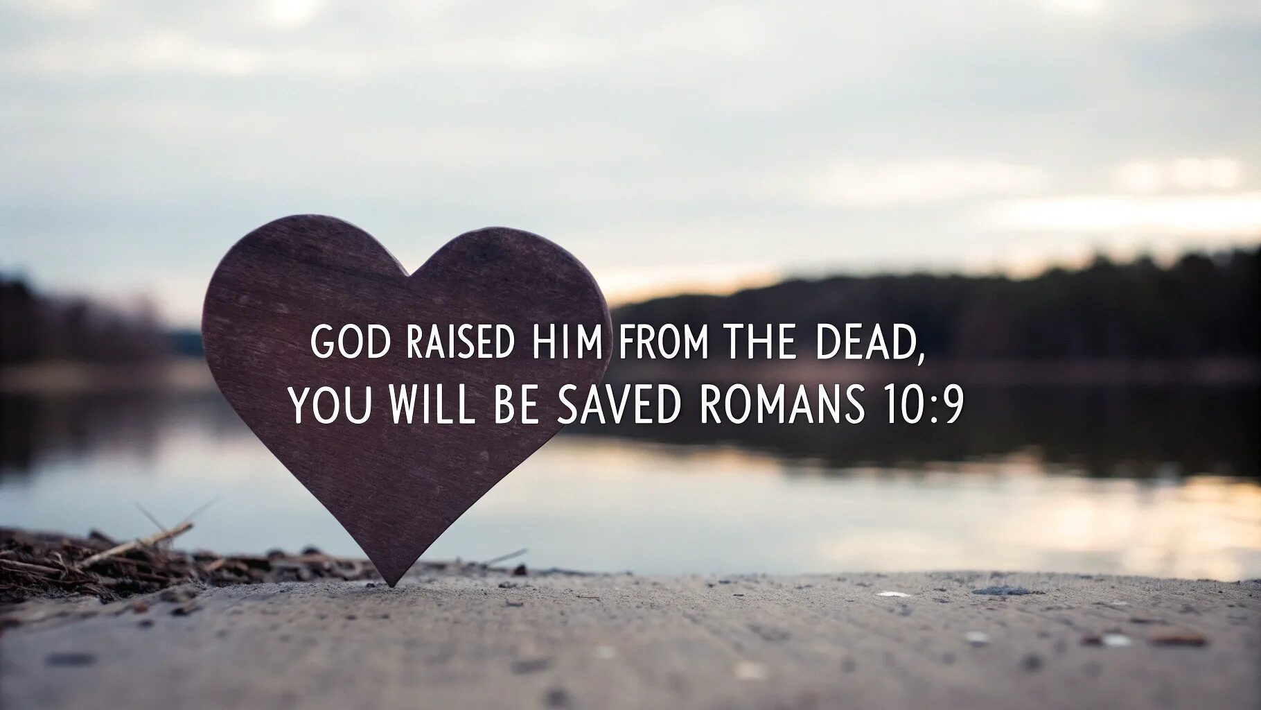 heart that God raised him from the dead, you will be saved.” — Romans 10:9