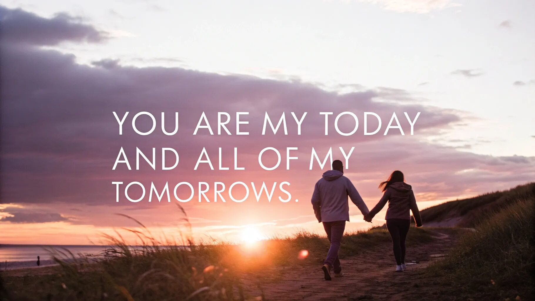 "You are my today and all of my tomorrows." — Leo Christopher